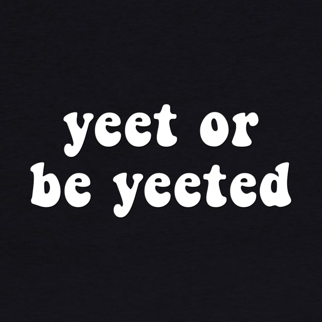 Yeet or Be Yeeted - Funny Viral Meme / Saying by mangobanana